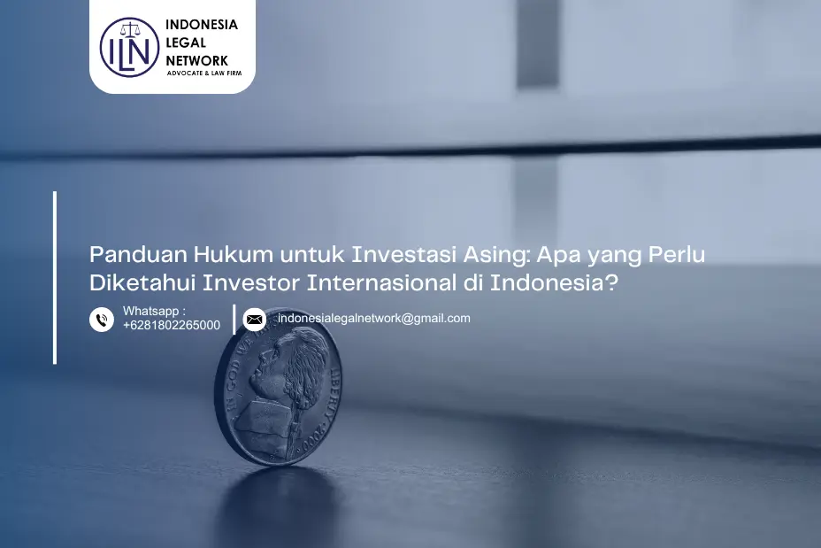 Panduan Hukum untuk Investasi Asing: Apa yang Perlu Diketahui Investor Internasional di Indonesia?