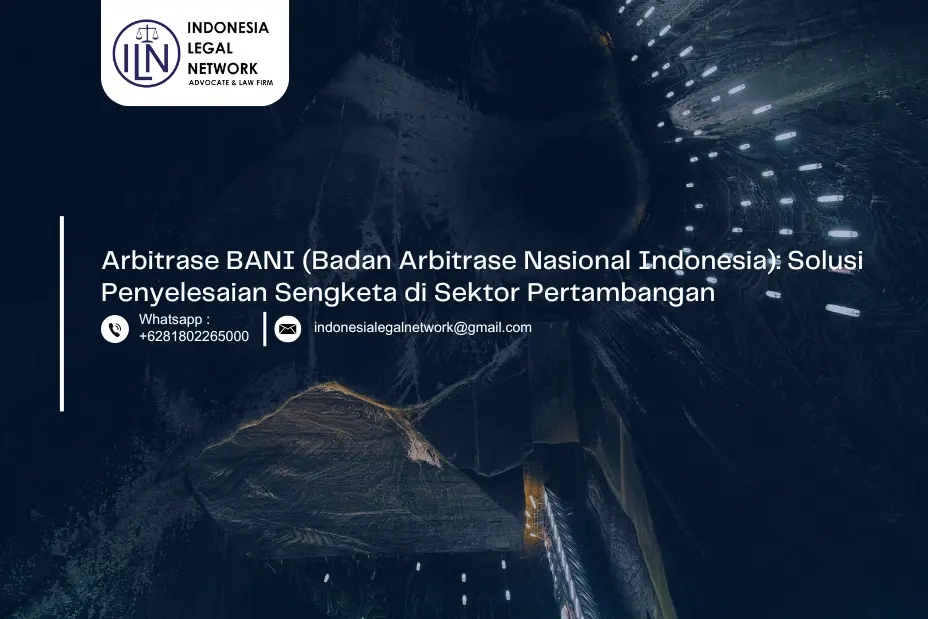 Arbitrase BANI (Badan Arbitrase Nasional Indonesia): Solusi Penyelesaian Sengketa di Sektor Pertambangan