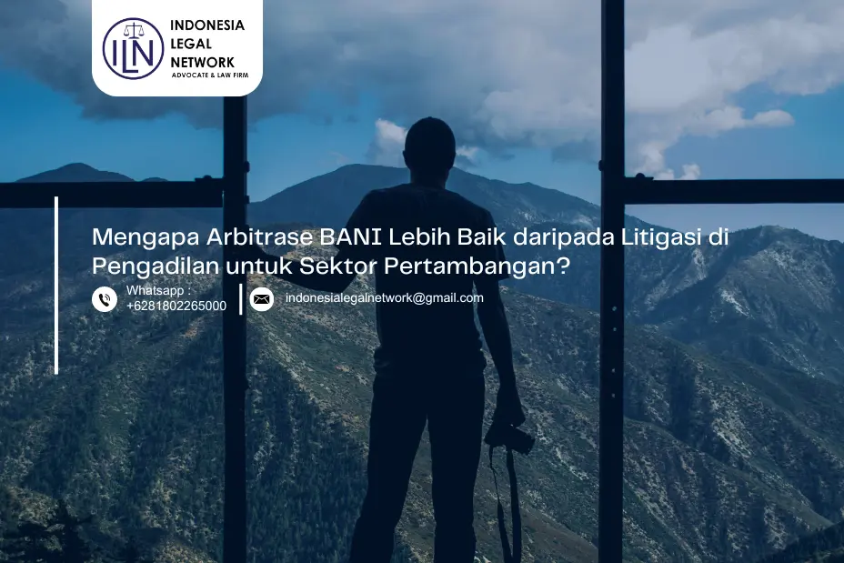 Mengapa Arbitrase BANI Lebih Baik daripada Litigasi di Pengadilan untuk Sektor Pertambangan?